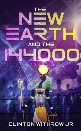 The New Earth and the 144000 by Clinton Withrow Jr 9781077919716