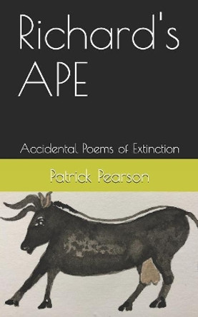 Richard's APE: Accidental Poems of Extinction by Patrick Pearson 9781079471991