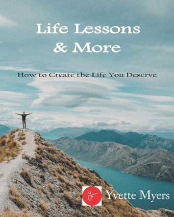 Life Lessons & More!: How to Create the Life You Deserve by Yvette Myers 9781079533774