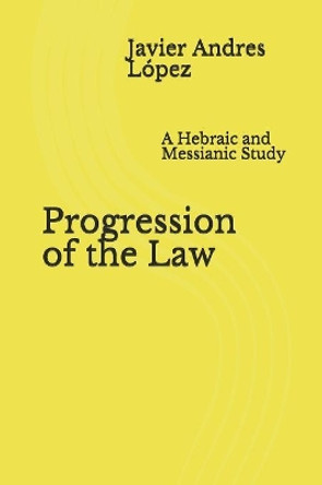 Progression of the Law: A Hebraic and Messianic Study by Leilani M James 9781079710434