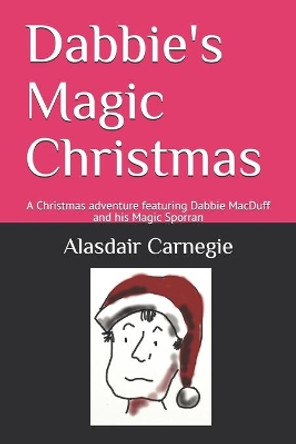 Dabbie's Magic Christmas: A Christmas adventure featuring Dabbie MacDuff and his Magic Sporran by Alasdair Carnegie 9781078309332