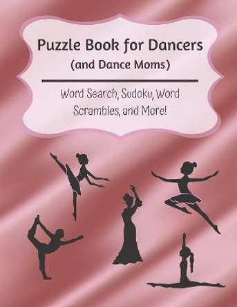 Puzzle Book for Dancers (and Dance Moms): Word Search, Sudoku, Word Scrambles, and More by The Multitasking Mom 9781079965100