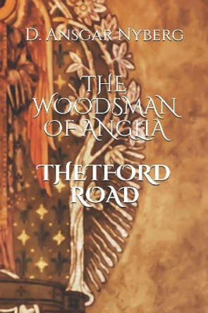 The Woodsman of Anglia: Thetford Road by D Ansgar Nyberg 9781080396948