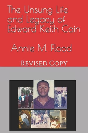 The Unsung Life and Legacy of Edward Keith Cain: Revised Copy by Annie Mae Flood 9781081559878