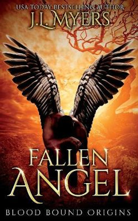 Fallen Angel: Blood Bound Origins by J L Myers 9781081282769