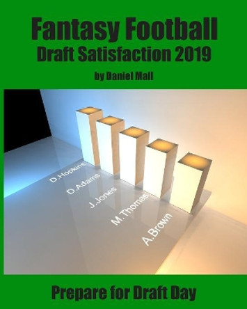 Fantasy Football Draft Satisfaction 2019: Prepare for Draft Day by Daniel Mall 9781081429065