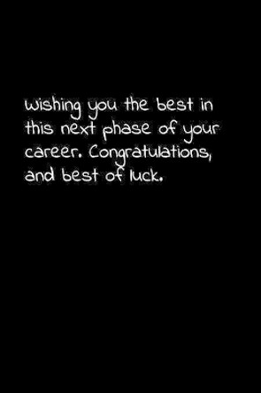 Wishing you the best in this next phase of your career. Congratulations, and best of luck: Perfect goodbye gift to coworker / going away gift for your co worker, boss, manager, employee. by Vivianlee Press 9781081526016