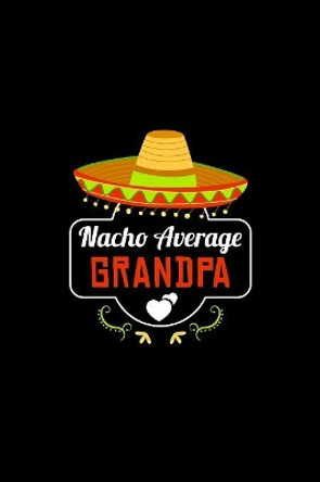 Nacho Average Grandpa: Nacho Lover Grandpa Family Humor by Social Nacho 9781081877361