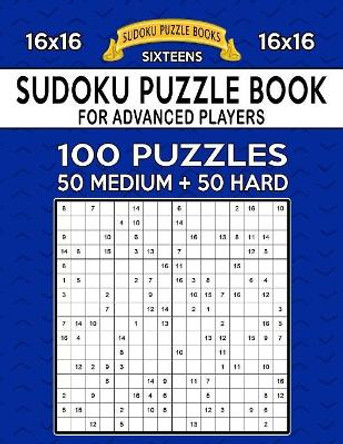 Sudoku Puzzle Book For Advanced Players: 100 16x16 Puzzles, Medium and Hard by Sudoku Puzzle Books 9781082136658