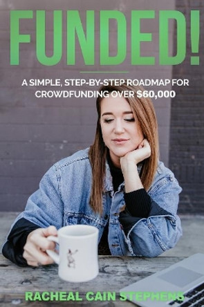 Funded!: A Simple, Step-by-Step Roadmap for Crowdfunding Over $60,000 by Racheal Cain Stephens 9781083097668