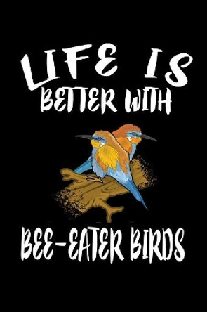 Life Is Better With Bee-Eater Birds: Animal Nature Collection by Marko Marcus 9781085940290