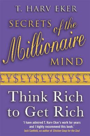 Secrets Of The Millionaire Mind: Think rich to get rich by T. Harv Eker