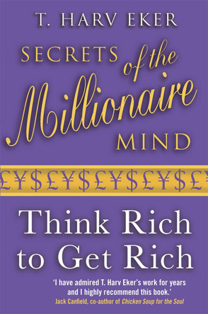 Secrets Of The Millionaire Mind: Think rich to get rich by T. Harv Eker