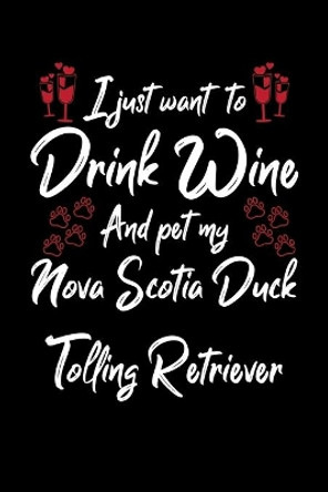 I Just Wanna Drink Wine And Pet My Nova Scotia Duck Tolling Retriever by Hopeful Designs 9781087452241