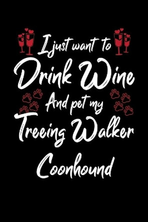 I Just Wanna Drink Wine And Pet My Treeing Walker Coonhound by Hopeful Designs 9781087458946