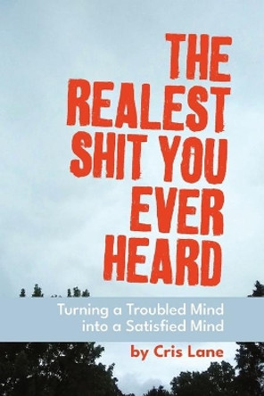 The Realest Shit You Ever Heard: Turning a Troubled Mind Into a Satisfied Mind by Cris Lane 9781087882352