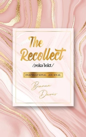 The Recollect: Inspirational Journal by Bianca Davis 9781087985671