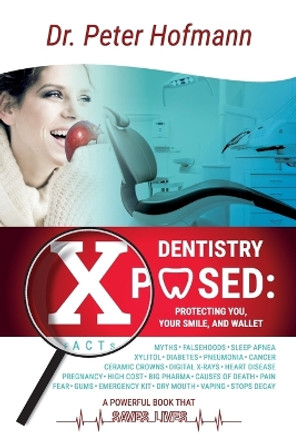 Dentistry Xposed: Protecting You, Your Smile, and Your Wallet by Peter Hofmann 9781088001714