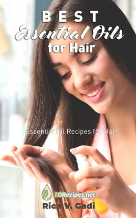 Best Essential Oils for Hair: Essential Oil Recipes for Hair by Rica V Gadi 9781086065800