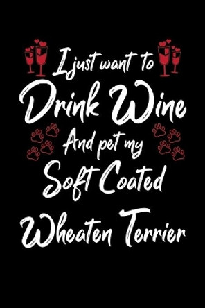 I Just Wanna Drink Wine And Pet My Soft Coated Wheaten Terrier by Hopeful Designs 9781087457840