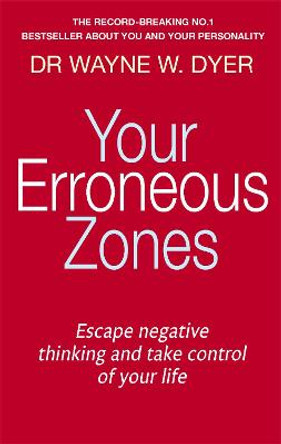 Your Erroneous Zones: Escape negative thinking and take control of your life by Dr. Wayne W. Dyer