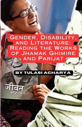 Gender, Disability, and Literature: Reading the Works of Jhamak Ghimire and Parijat by Tulasi Acharya 9781087943343