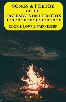 Songs & poetry of the Oglesby's Collection: Book 1: Love & Friendship by D Bogie 9781087986777