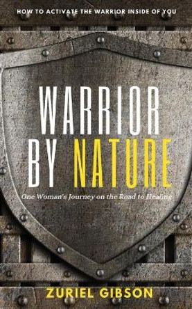 Warrior by Nature: One Woman's Journey on the Road to Healing by Zuriel Gibson 9781087996752