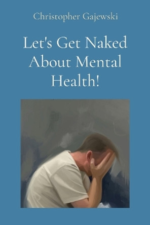 Let's Get Naked About Mental Health! by Christopher Gajewski 9781088079935