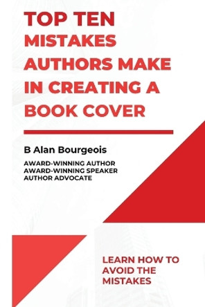 Top Ten Mistakes Authors Make in Creating a Book Cover by B Alan Bourgeois 9781088110058