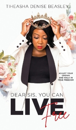 Dear Sis, You Can Live Free by Tiheasha Denise Beasley 9781088056165