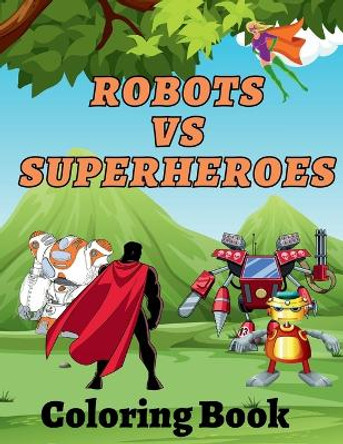 Robots Vs Superheroes Coloring Book: An Action Adventure Coloring Book by Amber Hill 9781088073254