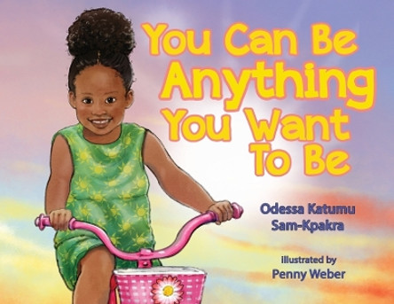 You Can Be Anything You Want To Be by Odessa K Sam-Kpakra 9781088090572