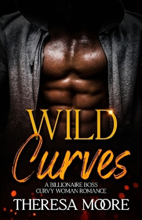 Wild Curves: A Billionaire Boss Curvy Woman Romance by Theresa Moore 9781088152409