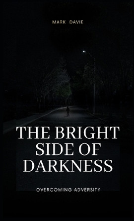 The Bright Side of Darkness: Overcoming Adversity by Mark Davie 9781088194898