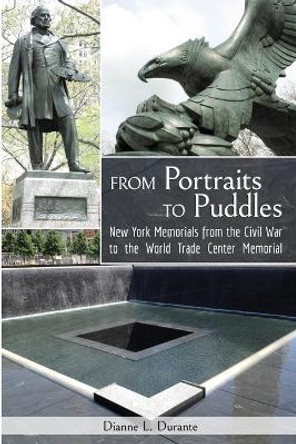 From Portraits to Puddles: New York Memorails from the Civil War to the World Trade Center Memorial (Reflecting Absence) by Dianne L Durante 9781088207116