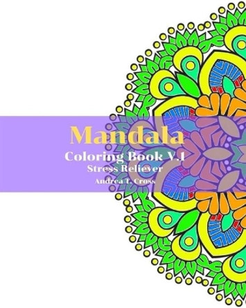 Mandala Coloring Book V.1: Coloring Book For Stress Reliever by Andrea T Cross 9781089507239