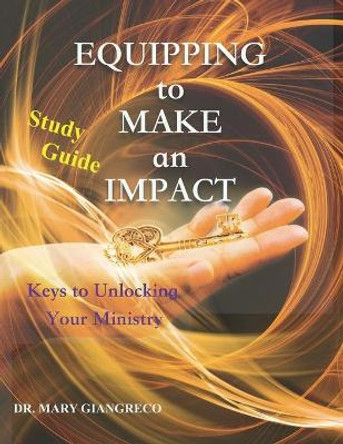 Equipping to Make an Impact - Study Guide: Keys to Unlocking Your Ministry by Mary Giangreco 9781089546900