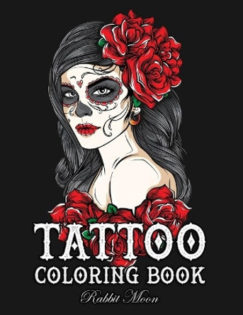 Tattoo Coloring Book: An Adult Coloring Book with Awesome, Sexy, and Relaxing Tattoo Designs for Men and Women by Rabbit Moon 9781089684534