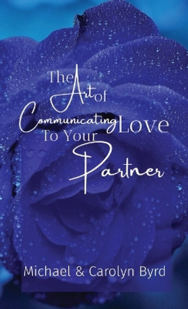 The Art of Communicating Love To Your Partner by Carolyn Byrd 9781088227152