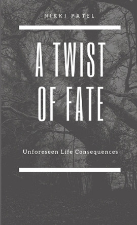 A Twist of Fate: Unforeseen Life Consequences by Nikki Patel 9781088246344