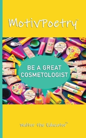 MotivPoetry: Be a Great Cosmetologist by Walter the Educator 9781088276334