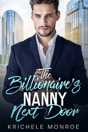 The Billionaire's Nanny Next Door by Krichele Monroe 9781088293188