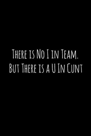 There is No I in Team. But There is a U In Cunt: Perfect goodbye gift for coworker that is leaving / going away gift for your co worker, boss, manager, employee. by Workfreedom Press 9781088690345