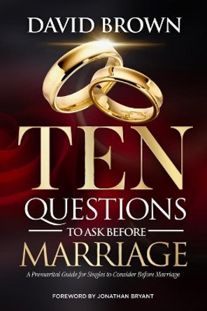 Ten Questions to Ask Before Marriage: A Marital Guide for Singles to Consider Before Marriage by David Brown 9781088969175