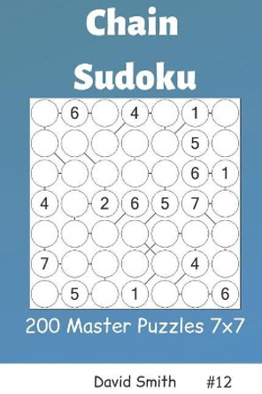 Chain Sudoku - 200 Master Puzzles 7x7 Vol.12 by David Smith 9781090383860