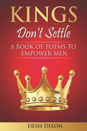 Kings Don't Settle: A Book of Poems to Empower Men by Desh Dixon 9781090555601