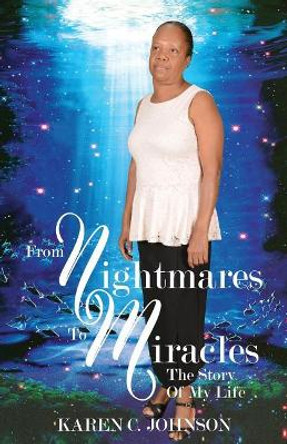 From Nightmares to Miracles: The Story of My Life by Karen C Johnson 9781090689276