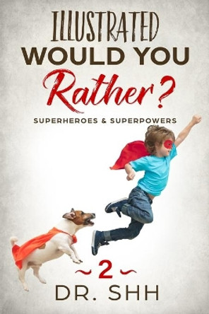 Illustrated Would You Rather? Superheroes & Superpowers: Jokes and Game Book for Children Age 5-11 by Shh 9781090770745