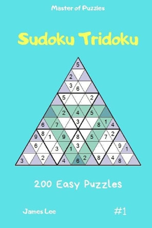 Master of Puzzles - Sudoku Tridoku 200 Easy Puzzles Vol.1 by James Lee 9781090849625